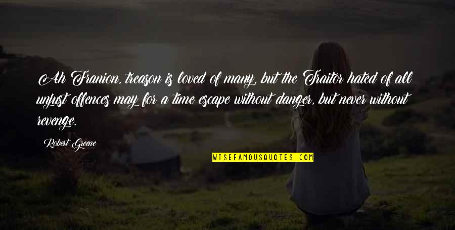 Never Escape Quotes By Robert Greene: Ah Franion, treason is loved of many, but Never Escape Quotes By Robert Greene: Ah Franion, treason is loved of many, but