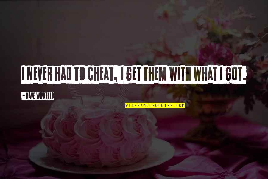 Never Ever Cheat Quotes By Dave Winfield: I never had to cheat, I get them