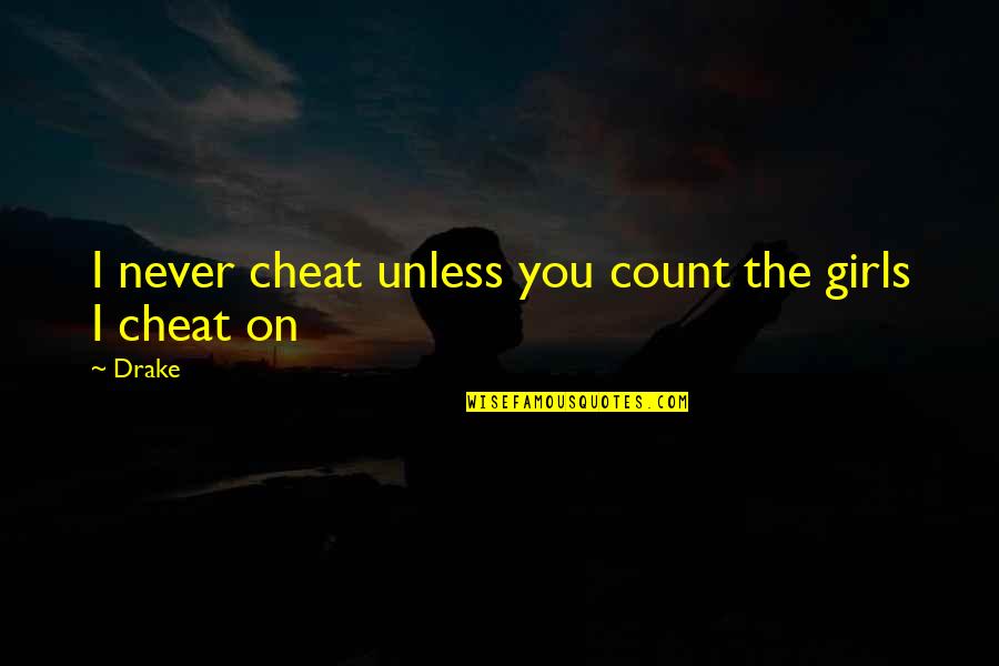 Never Ever Cheat Quotes By Drake: I never cheat unless you count the girls