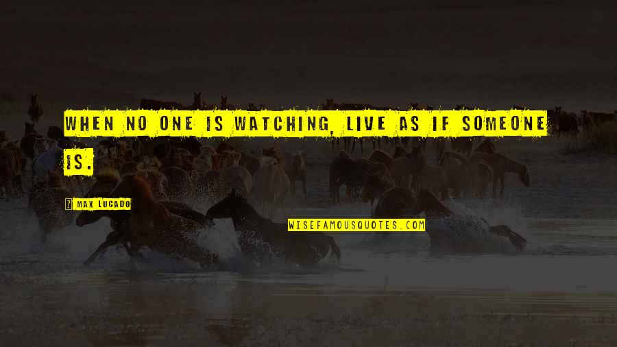 Never Ever Cheat Quotes By Max Lucado: When no one is watching, live as if