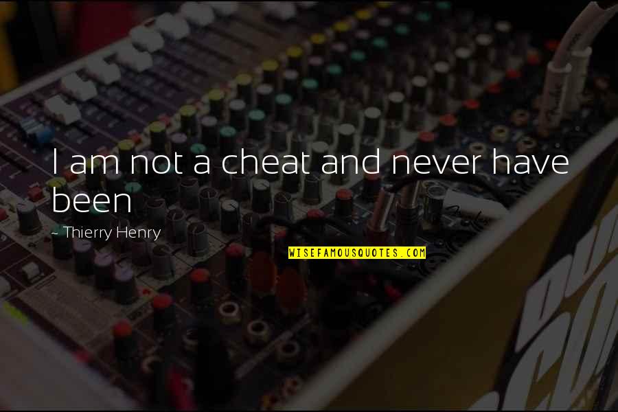 Never Ever Cheat Quotes By Thierry Henry: I am not a cheat and never have