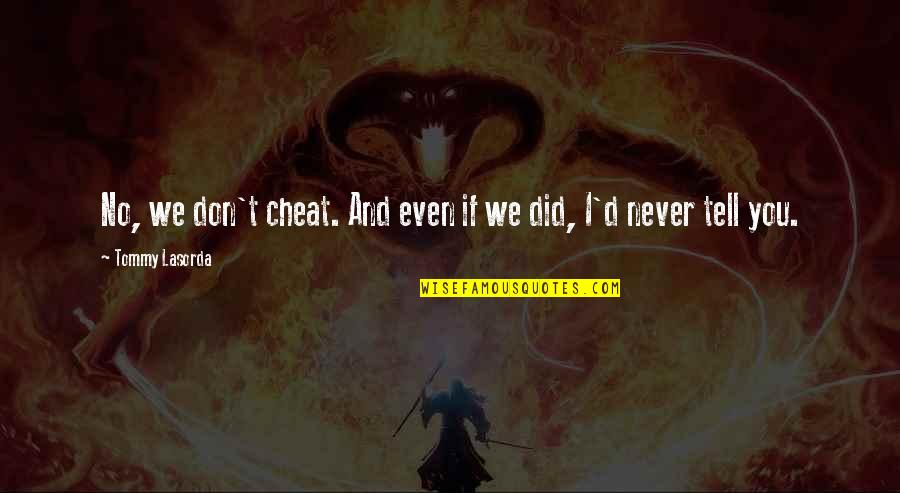 Never Ever Cheat Quotes By Tommy Lasorda: No, we don't cheat. And even if we