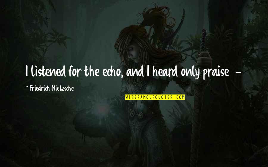 Never Ever Fall In Love Again Quotes By Friedrich Nietzsche: I listened for the echo, and I heard
