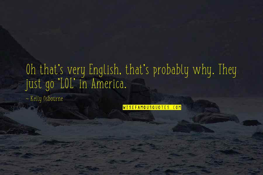 Never Ever Fall In Love Again Quotes By Kelly Osbourne: Oh that's very English, that's probably why. They