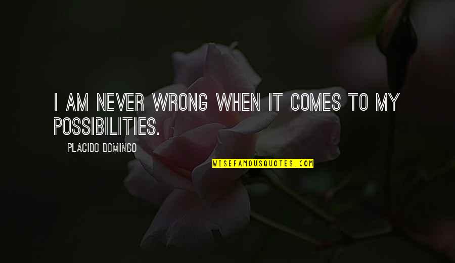 Never Ever Fall In Love Again Quotes By Placido Domingo: I am never wrong when it comes to