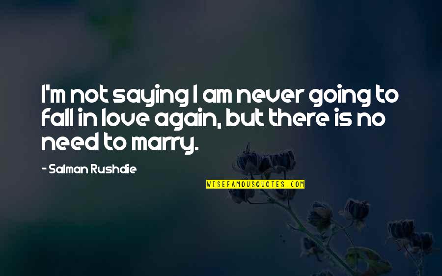 Never Ever Fall In Love Again Quotes By Salman Rushdie: I'm not saying I am never going to