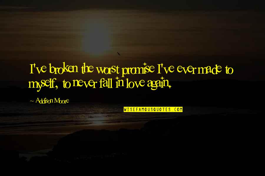 Never Ever Fall In Love Quotes By Addison Moore: I've broken the worst promise I've ever made