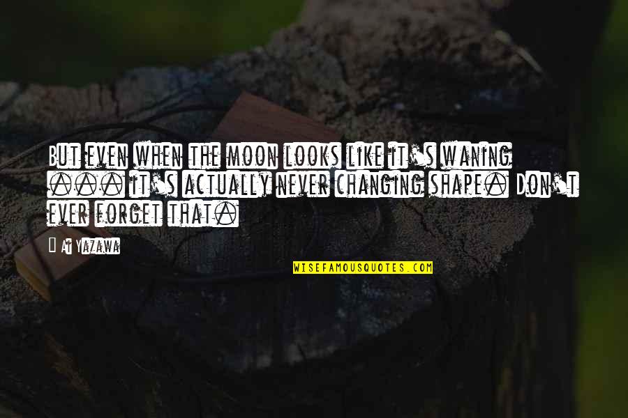 Never Ever Forget Quotes By Ai Yazawa: But even when the moon looks like it's Never Ever Forget Quotes By Ai Yazawa: But even when the moon looks like it's