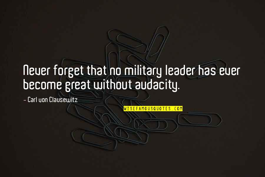 Never Ever Forget Quotes By Carl Von Clausewitz: Never forget that no military leader has ever