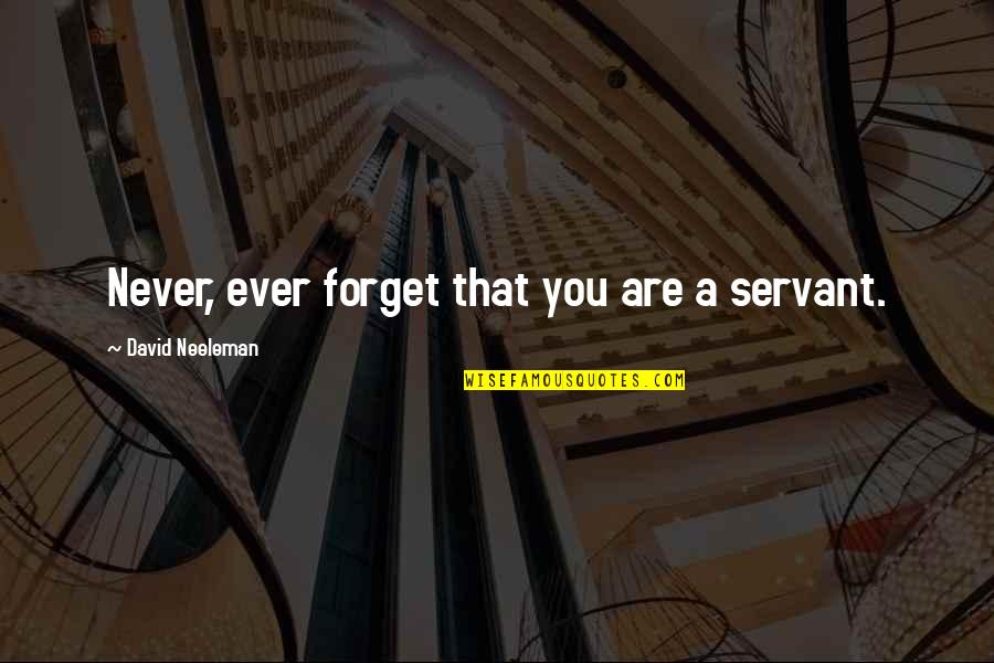 Never Ever Forget Quotes By David Neeleman: Never, ever forget that you are a servant. Never Ever Forget Quotes By David Neeleman: Never, ever forget that you are a servant.