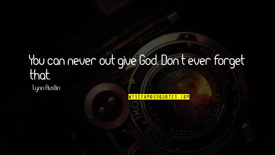 Never Ever Forget Quotes By Lynn Austin: You can never out-give God. Don't ever forget Never Ever Forget Quotes By Lynn Austin: You can never out-give God. Don't ever forget