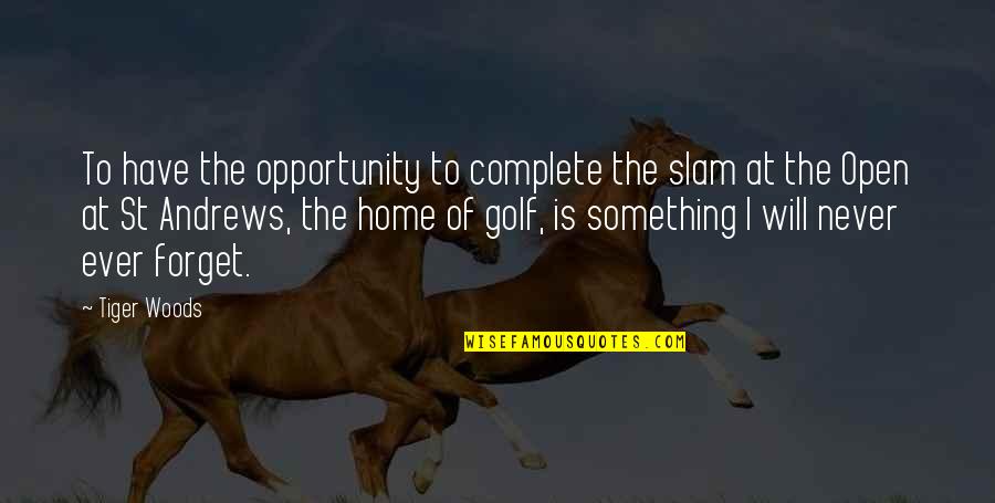 Never Ever Forget Quotes By Tiger Woods: To have the opportunity to complete the slam