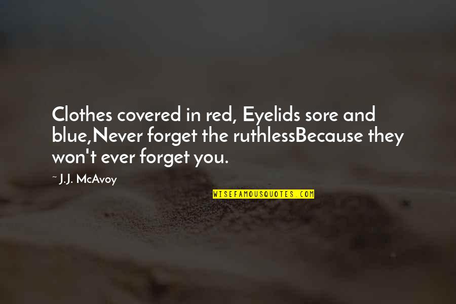 Never Ever Forget You Quotes By J.J. McAvoy: Clothes covered in red, Eyelids sore and blue,Never
