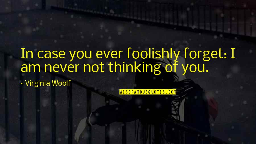 Never Ever Forget You Quotes By Virginia Woolf: In case you ever foolishly forget: I am