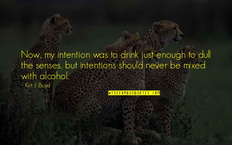 Never Ever Funny Quotes By Kirt J. Boyd: Now, my intention was to drink just enough