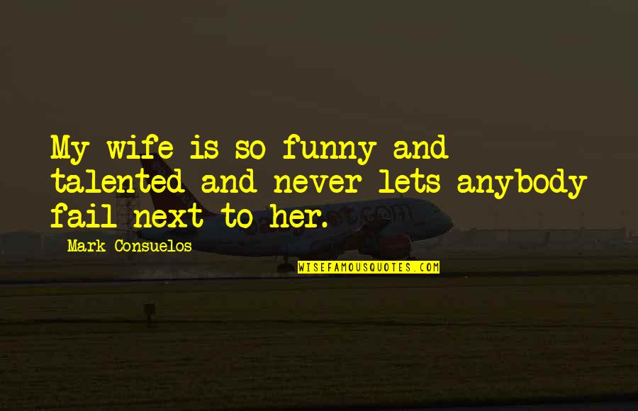 Never Ever Funny Quotes By Mark Consuelos: My wife is so funny and talented and