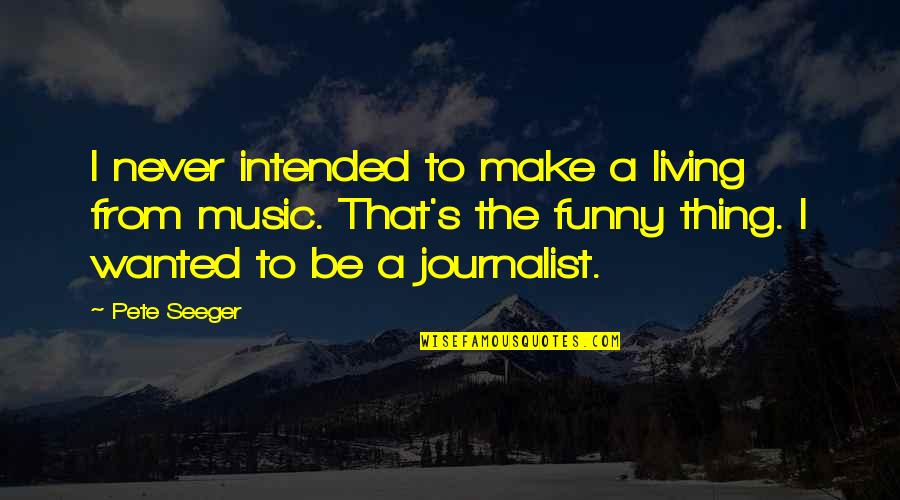Never Ever Funny Quotes By Pete Seeger: I never intended to make a living from