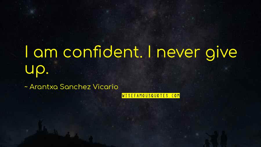 Never Ever Giving Up Quotes By Arantxa Sanchez Vicario: I am confident. I never give up. Never Ever Giving Up Quotes By Arantxa Sanchez Vicario: I am confident. I never give up.