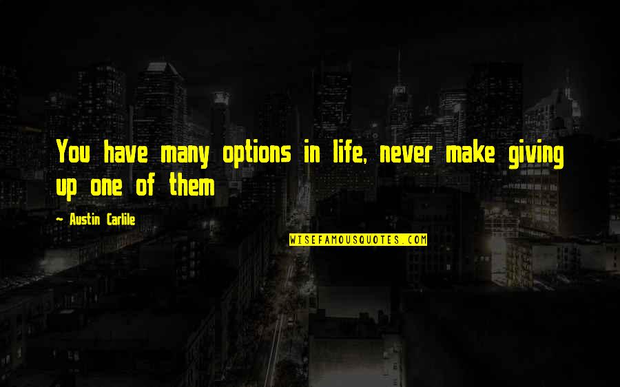 Never Ever Giving Up Quotes By Austin Carlile: You have many options in life, never make Never Ever Giving Up Quotes By Austin Carlile: You have many options in life, never make
