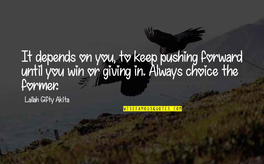 Never Ever Giving Up Quotes By Lailah Gifty Akita: It depends on you, to keep pushing forward Never Ever Giving Up Quotes By Lailah Gifty Akita: It depends on you, to keep pushing forward