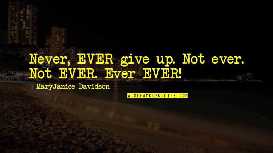 Never Ever Giving Up Quotes By MaryJanice Davidson: Never, EVER give up. Not ever. Not EVER. Never Ever Giving Up Quotes By MaryJanice Davidson: Never, EVER give up. Not ever. Not EVER.