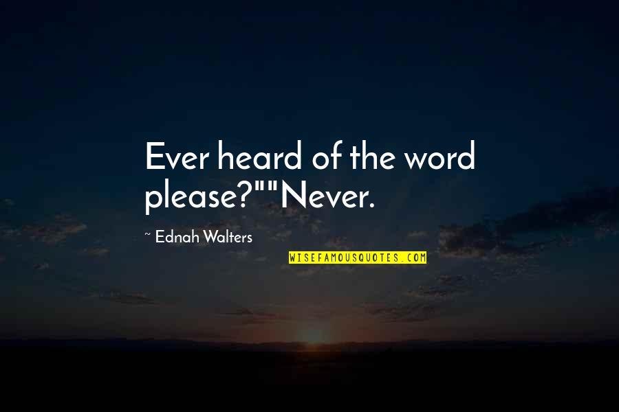 Never Ever Heard Quotes By Ednah Walters: Ever heard of the word please?""Never.