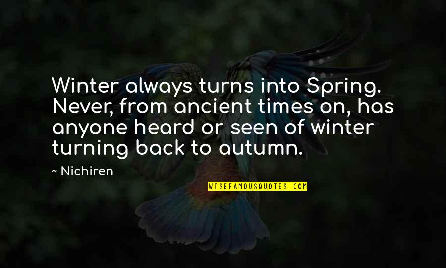 Never Ever Heard Quotes By Nichiren: Winter always turns into Spring. Never, from ancient