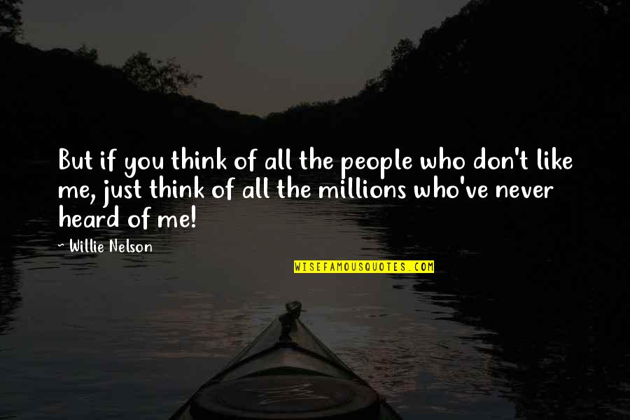 Never Ever Heard Quotes By Willie Nelson: But if you think of all the people