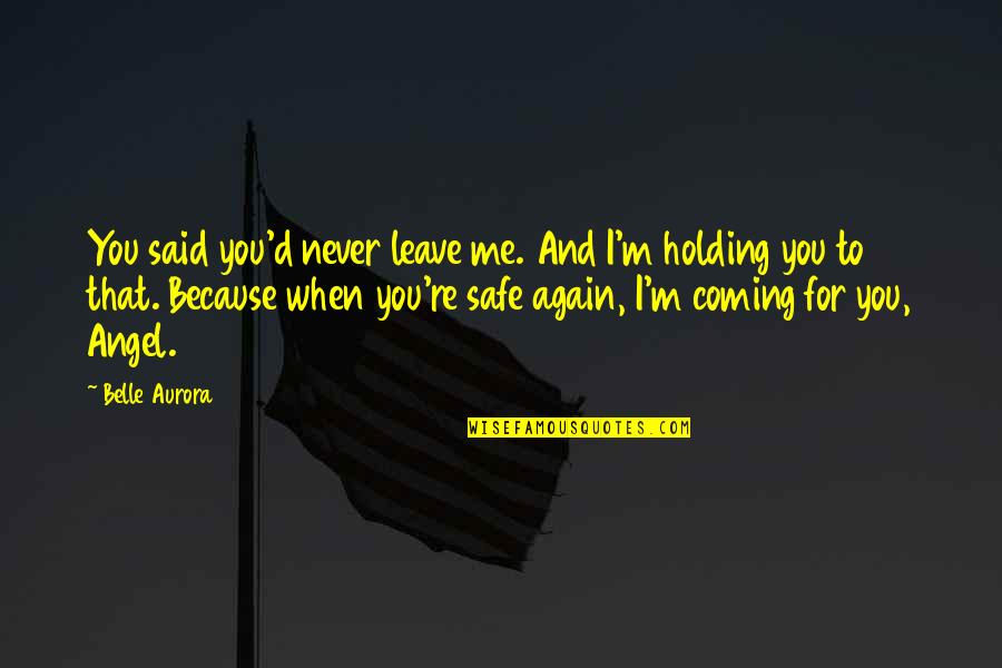 Never Ever Leave You Quotes By Belle Aurora: You said you'd never leave me. And I'm
