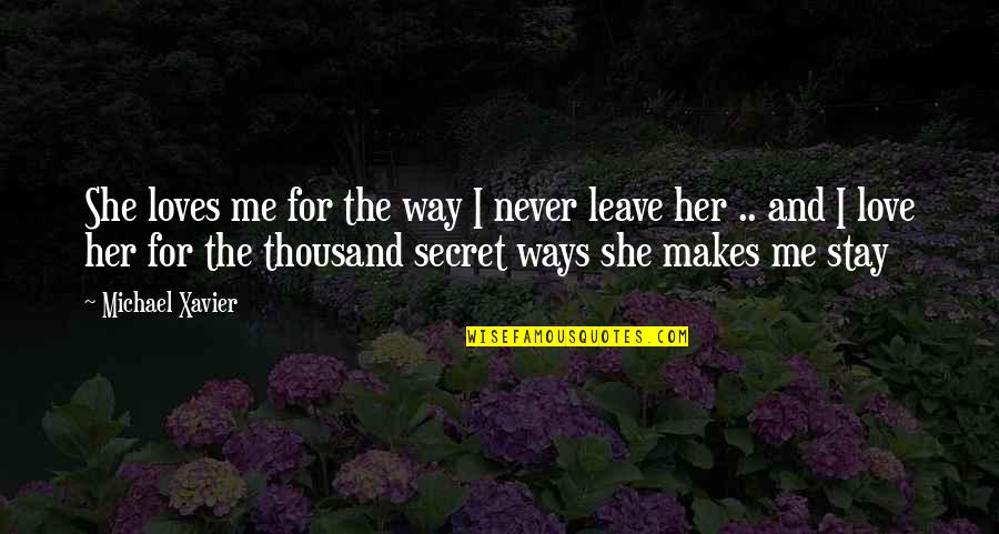 Never Ever Leave You Quotes By Michael Xavier: She loves me for the way I never