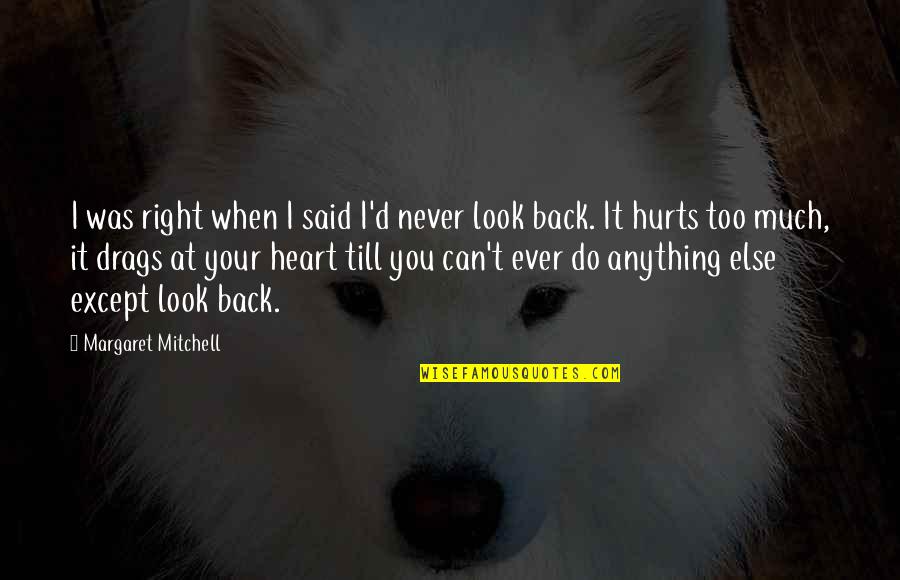 Never Ever Look Back Quotes By Margaret Mitchell: I was right when I said I'd never Never Ever Look Back Quotes By Margaret Mitchell: I was right when I said I'd never