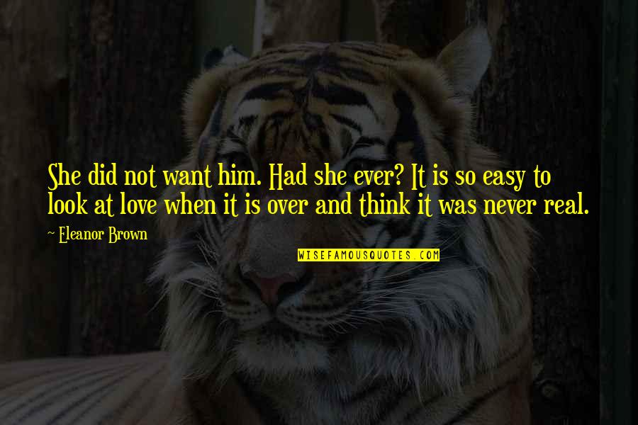 Never Ever Love Quotes By Eleanor Brown: She did not want him. Had she ever?