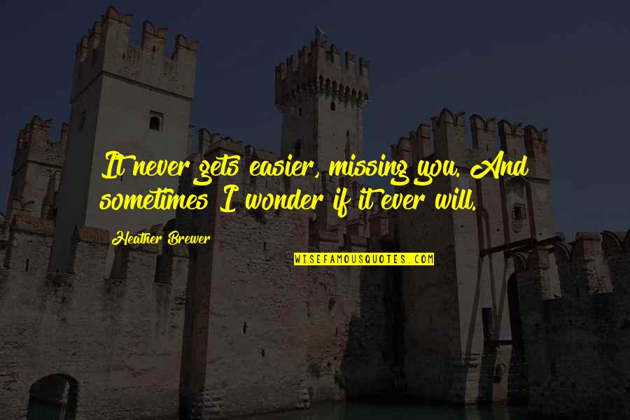 Never Ever Love Quotes By Heather Brewer: It never gets easier, missing you. And sometimes