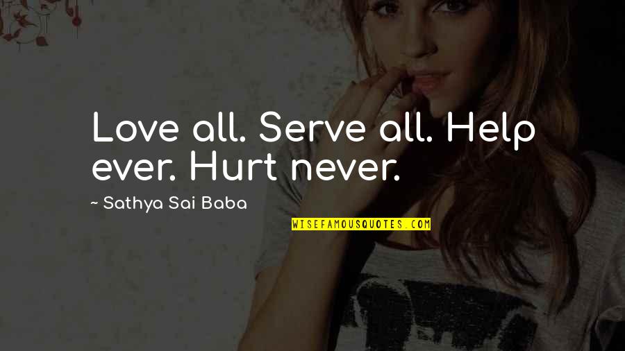 Never Ever Love Quotes By Sathya Sai Baba: Love all. Serve all. Help ever. Hurt never.