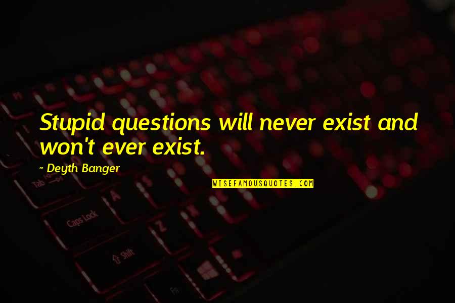 Never Ever Quotes By Deyth Banger: Stupid questions will never exist and won't ever