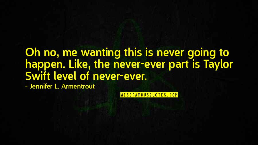 Never Ever Quotes By Jennifer L. Armentrout: Oh no, me wanting this is never going