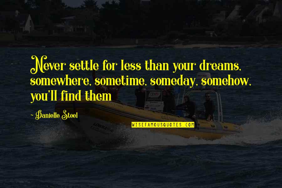 Never Ever Settle Quotes By Danielle Steel: Never settle for less than your dreams, somewhere,