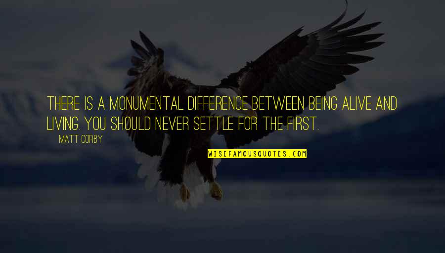 Never Ever Settle Quotes By Matt Corby: There is a monumental difference between being alive