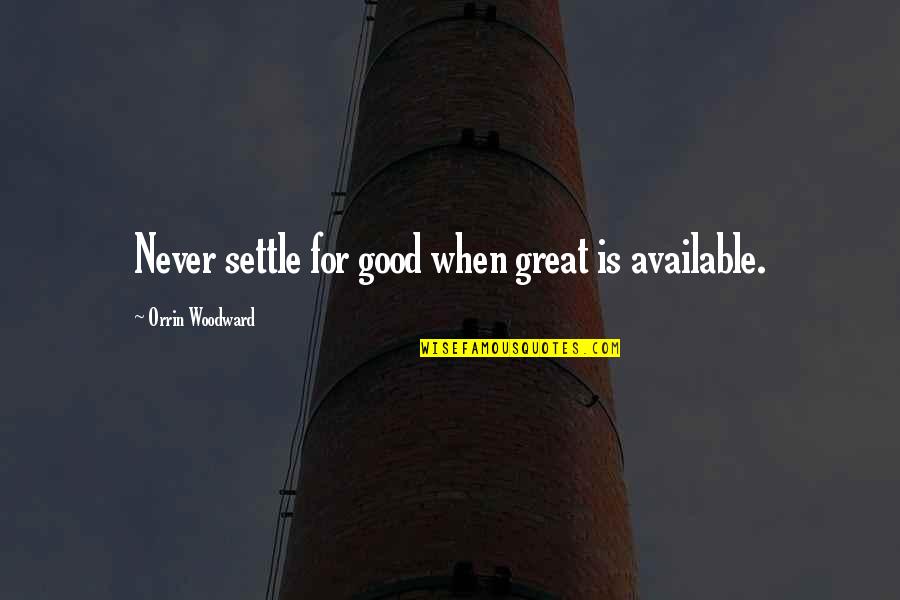 Never Ever Settle Quotes By Orrin Woodward: Never settle for good when great is available.