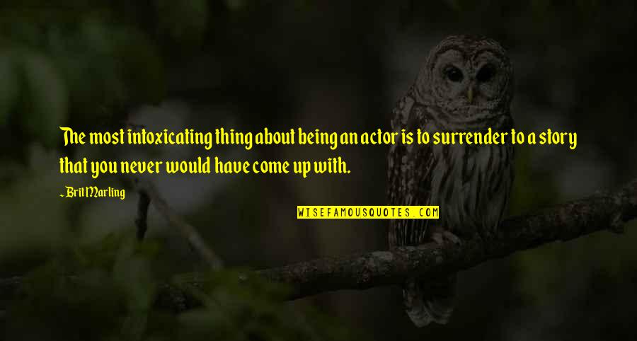 Never Ever Surrender Quotes By Brit Marling: The most intoxicating thing about being an actor Never Ever Surrender Quotes By Brit Marling: The most intoxicating thing about being an actor