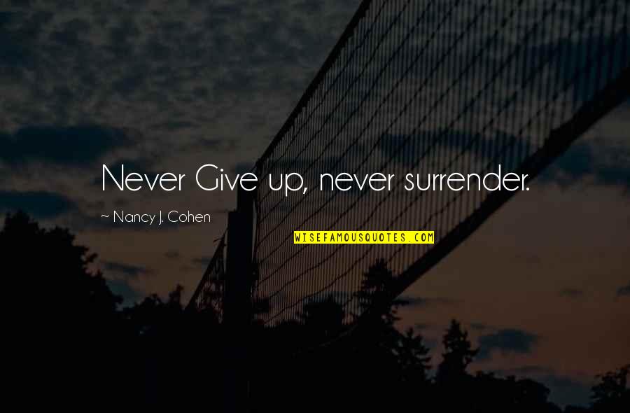 Never Ever Surrender Quotes By Nancy J. Cohen: Never Give up, never surrender. Never Ever Surrender Quotes By Nancy J. Cohen: Never Give up, never surrender.