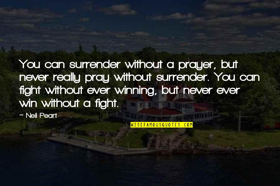 Never Ever Surrender Quotes By Neil Peart: You can surrender without a prayer, but never Never Ever Surrender Quotes By Neil Peart: You can surrender without a prayer, but never