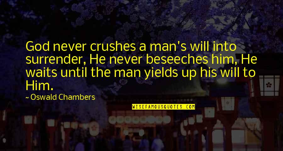 Never Ever Surrender Quotes By Oswald Chambers: God never crushes a man's will into surrender, Never Ever Surrender Quotes By Oswald Chambers: God never crushes a man's will into surrender,
