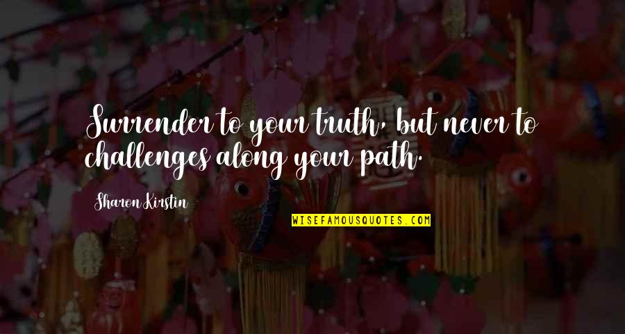 Never Ever Surrender Quotes By Sharon Kirstin: Surrender to your truth, but never to challenges Never Ever Surrender Quotes By Sharon Kirstin: Surrender to your truth, but never to challenges