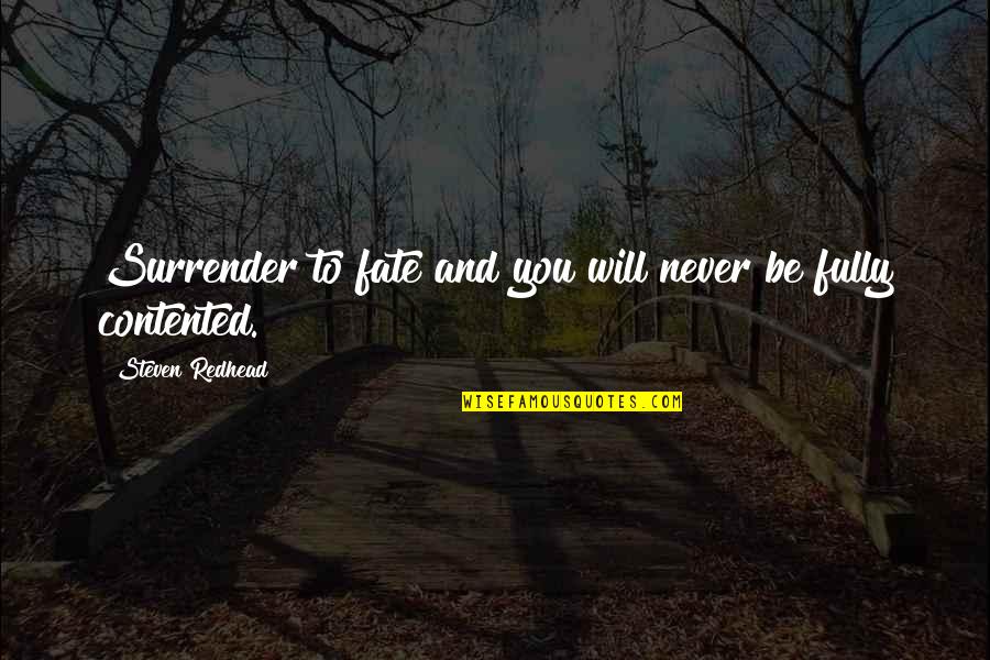 Never Ever Surrender Quotes By Steven Redhead: Surrender to fate and you will never be Never Ever Surrender Quotes By Steven Redhead: Surrender to fate and you will never be