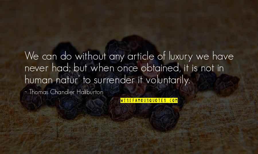 Never Ever Surrender Quotes By Thomas Chandler Haliburton: We can do without any article of luxury Never Ever Surrender Quotes By Thomas Chandler Haliburton: We can do without any article of luxury