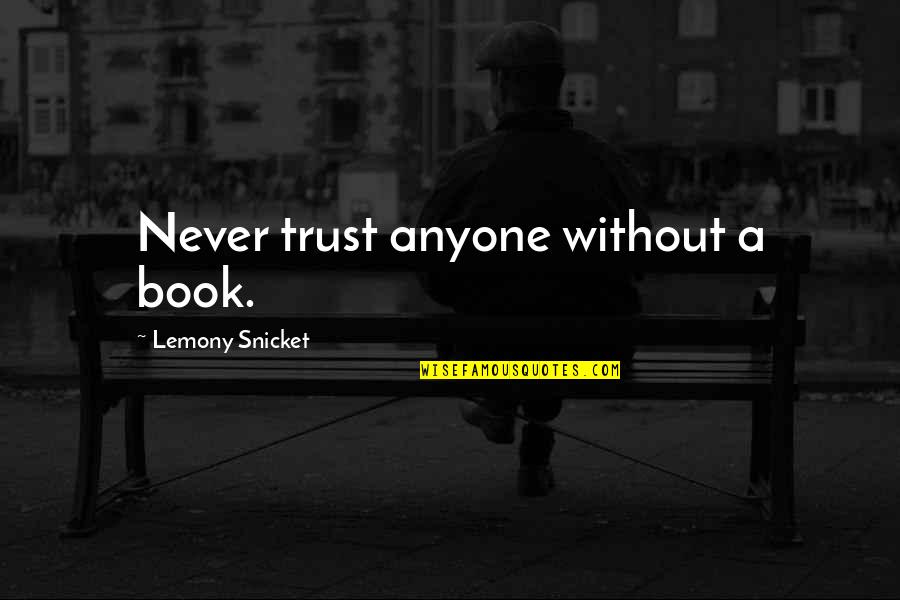 Never Ever Trust Anyone Quotes By Lemony Snicket: Never trust anyone without a book.