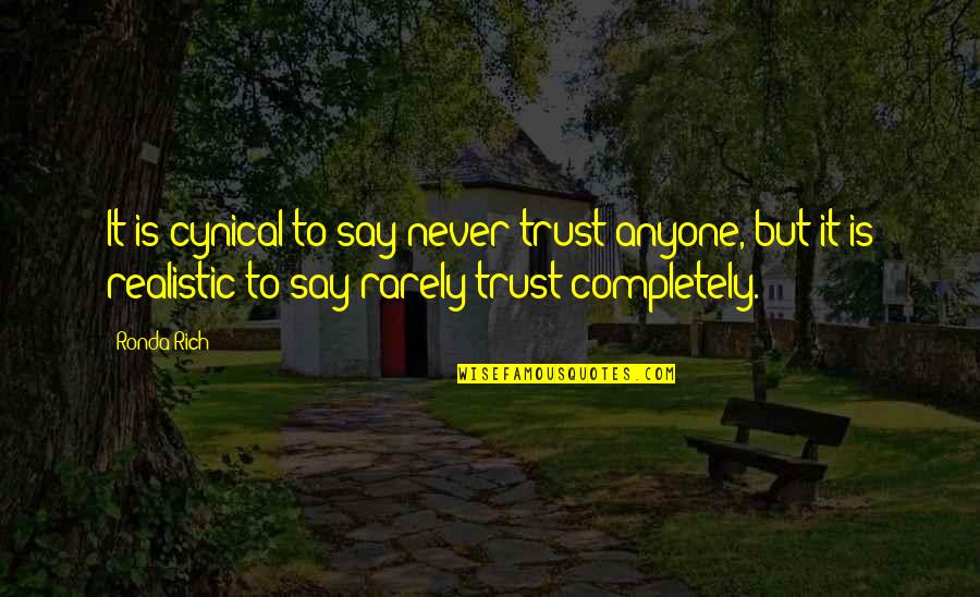 Never Ever Trust Anyone Quotes By Ronda Rich: It is cynical to say never trust anyone,