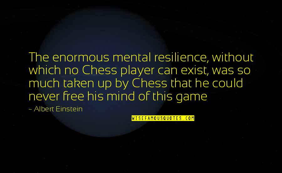 Never Exist Quotes By Albert Einstein: The enormous mental resilience, without which no Chess