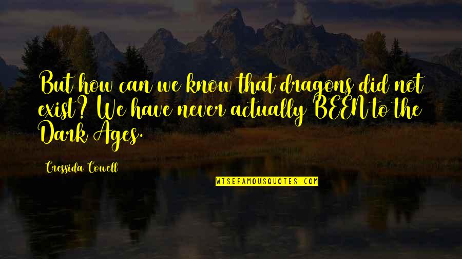 Never Exist Quotes By Cressida Cowell: But how can we know that dragons did